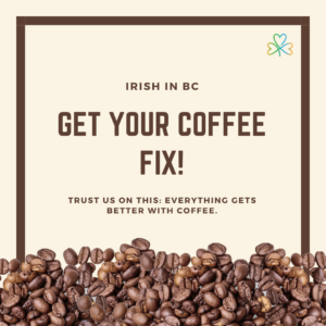 IRISH IN BC PLEASE SUPPORT OUR MONTHLY COFFEE FUNDRAISER!